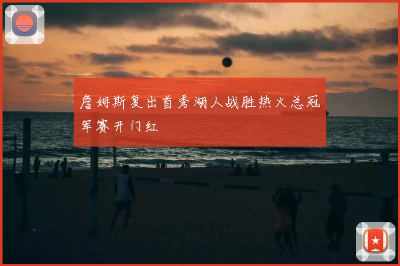 詹姆斯复出首秀湖人战胜热火总冠军赛开门红