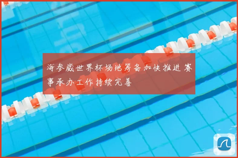 海参崴世界杯场地筹备加快推进 赛事承办工作持续完善