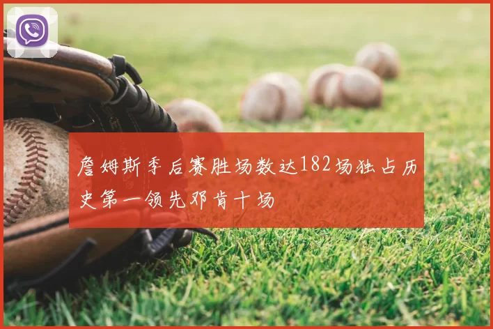 詹姆斯季后赛胜场数达182场独占历史第一领先邓肯十场