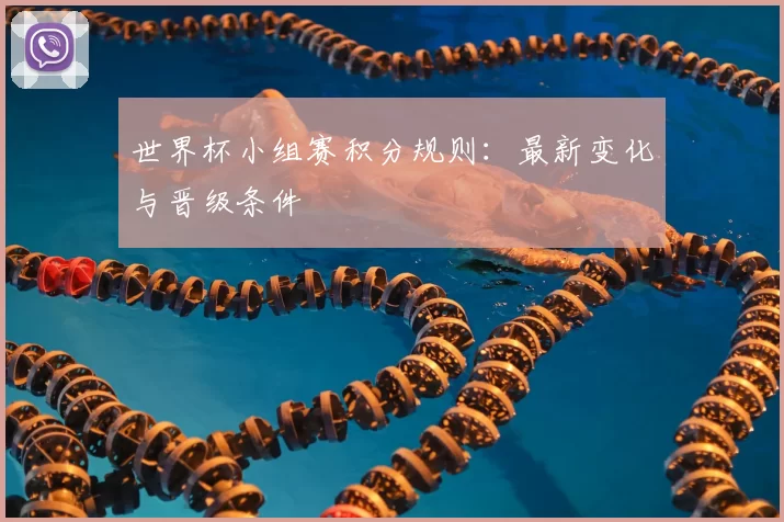 世界杯小组赛积分规则：最新变化与晋级条件