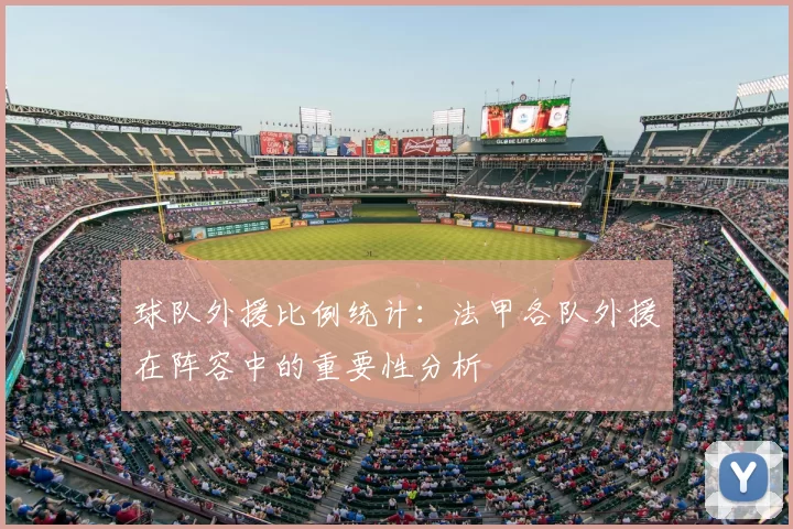 球队外援比例统计：法甲各队外援在阵容中的重要性分析