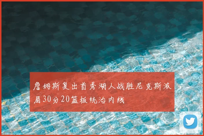 詹姆斯复出首秀湖人战胜尼克斯浓眉30分20篮板统治内线