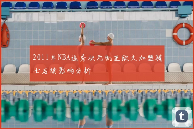2011年NBA选秀状元凯里欧文加盟骑士后续影响分析