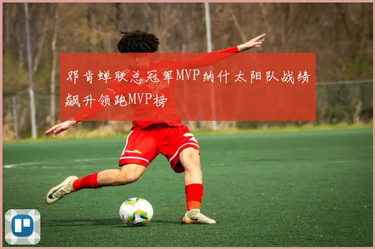 邓肯蝉联总冠军MVP纳什太阳队战绩飙升领跑MVP榜