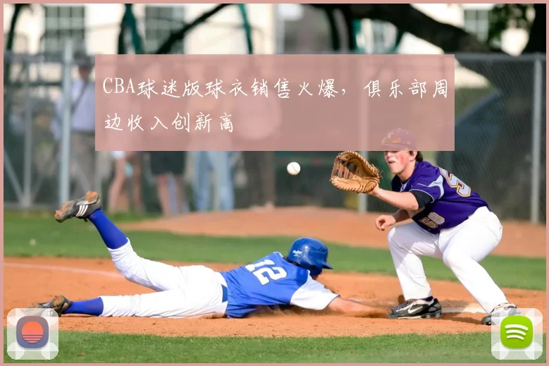 CBA球迷版球衣销售火爆，俱乐部周边收入创新高