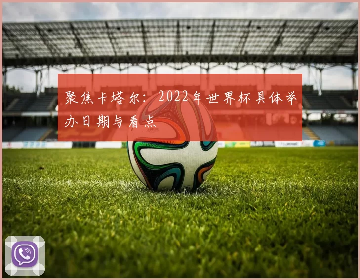 聚焦卡塔尔：2022年世界杯具体举办日期与看点