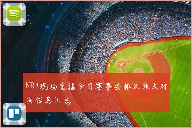 NBA现场直播今日赛事安排及焦点对决信息汇总
