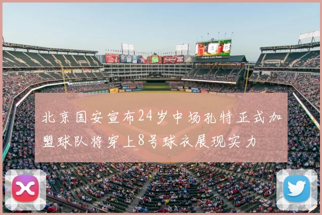 北京国安宣布24岁中场孔特正式加盟球队将穿上8号球衣展现实力