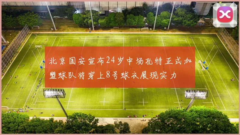 北京国安宣布24岁中场孔特正式加盟球队将穿上8号球衣展现实力