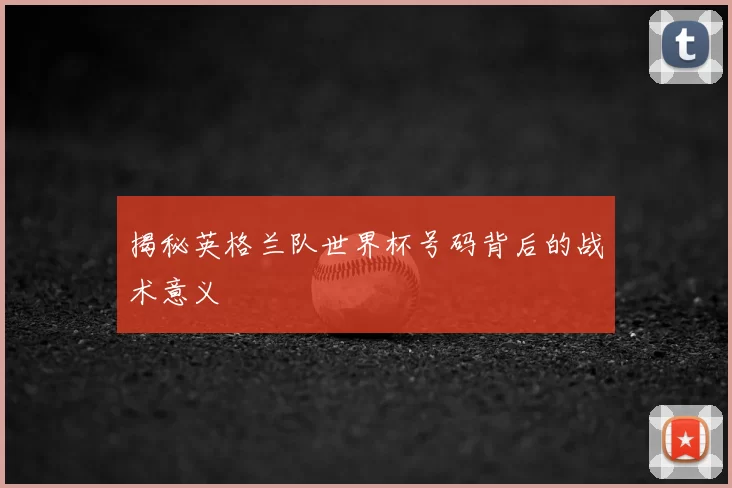 揭秘英格兰队世界杯号码背后的战术意义
