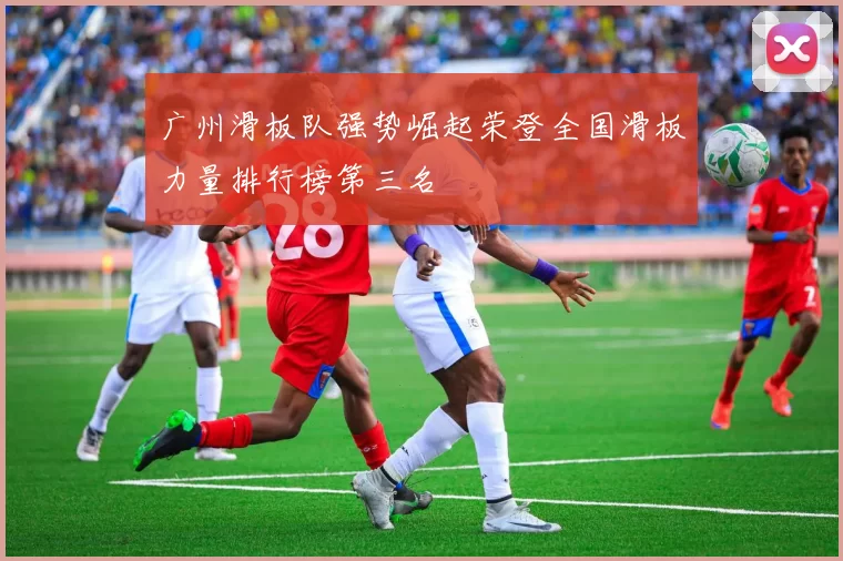 广州滑板队强势崛起荣登全国滑板力量排行榜第三名
